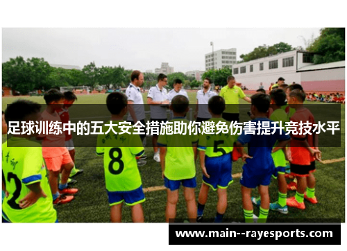 足球训练中的五大安全措施助你避免伤害提升竞技水平 足球训练中的五大安全措施助你避免伤害提升竞技水平