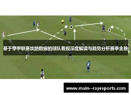 基于意甲联赛攻防数据的球队表现深度解读与趋势分析赛季全景 基于意甲联赛攻防数据的球队表现深度解读与趋势分析赛季全景