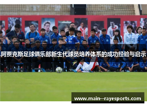 阿贾克斯足球俱乐部新生代球员培养体系的成功经验与启示