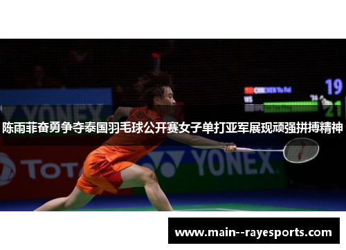 陈雨菲奋勇争夺泰国羽毛球公开赛女子单打亚军展现顽强拼搏精神 陈雨菲奋勇争夺泰国羽毛球公开赛女子单打亚军展现顽强拼搏精神