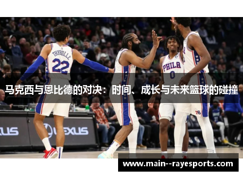 马克西与恩比德的对决：时间、成长与未来篮球的碰撞