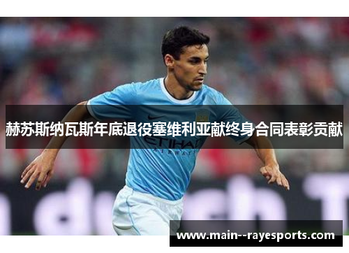 赫苏斯纳瓦斯年底退役塞维利亚献终身合同表彰贡献