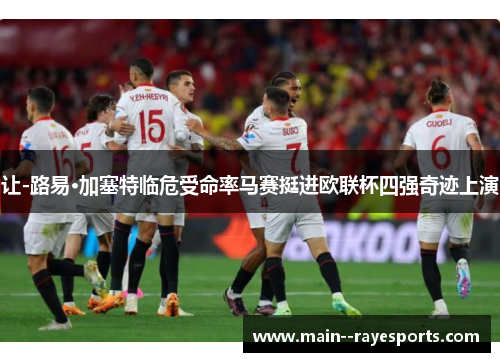 让-路易·加塞特临危受命率马赛挺进欧联杯四强奇迹上演