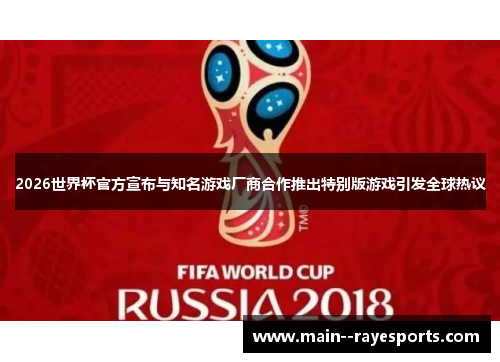 2026世界杯官方宣布与知名游戏厂商合作推出特别版游戏引发全球热议 2026世界杯官方宣布与知名游戏厂商合作推出特别版游戏引发全球热议